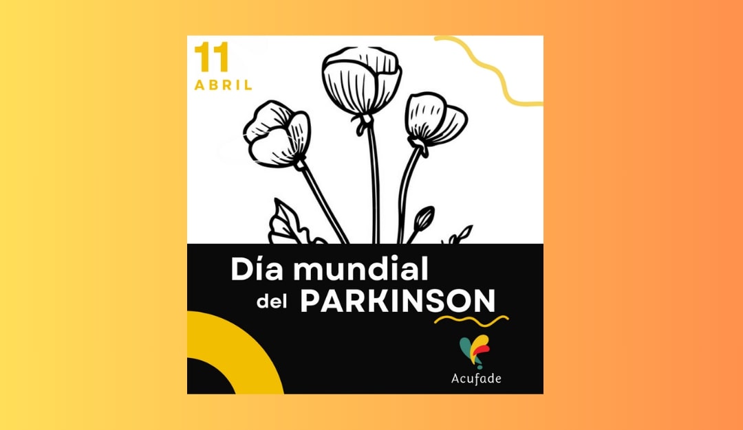 Se destaca en la imagen el logotipo de ACUFADE en conjunto con unas flores en blanco y negro. Además de la frase 11 de abril día mundial del Parkinson